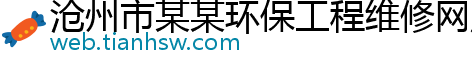 沧州市某某环保工程维修网点